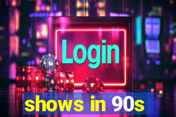 shows in 90s